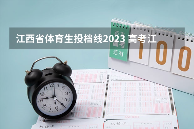 江西省体育生投档线2023 高考江西分数线2023