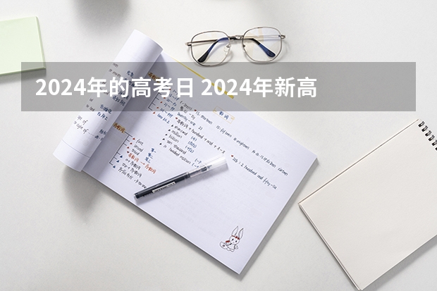2024年的高考日 2024年新高考什么时候考试？