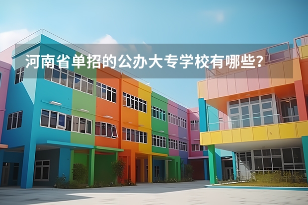 河南省单招的公办大专学校有哪些？
