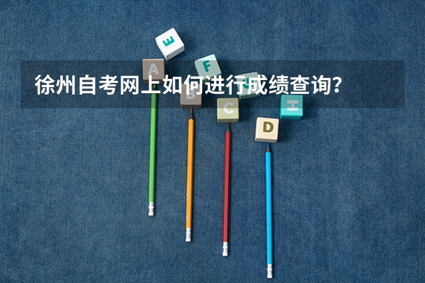 徐州自考网上如何进行成绩查询?