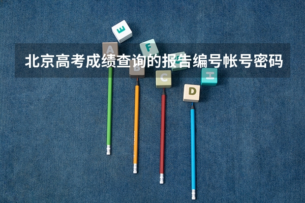 北京高考成绩查询的报告编号帐号密码是什么