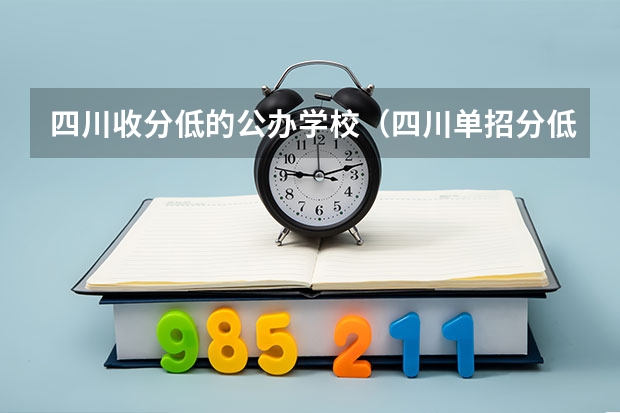 四川收分低的公办学校（四川单招分低的学校）