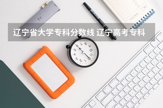 辽宁省大学专科分数线 辽宁高考专科分数线