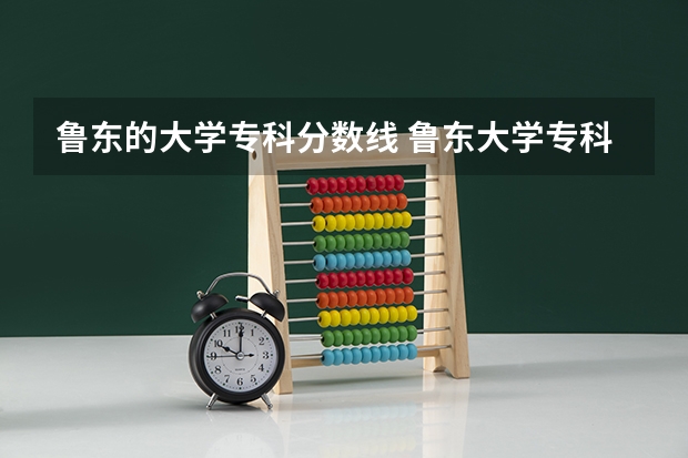 鲁东的大学专科分数线 鲁东大学专科专业分数线