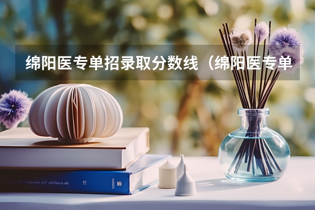 绵阳医专单招录取分数线（绵阳医专单招成绩揭晓，录取线亲民）