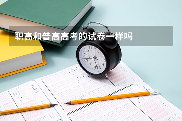 职高和普高高考的试卷一样吗