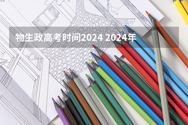 物生政高考时间2024 2024年高中学业水平考试时间