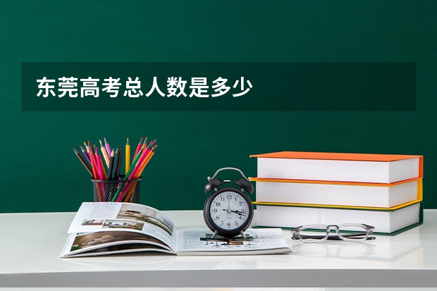 东莞高考总人数是多少