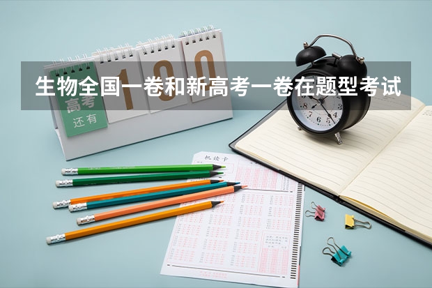 生物全国一卷和新高考一卷在题型考试查内容的区别是什么