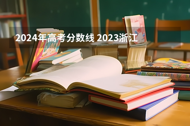 2024年高考分数线 2023浙江投档分数线