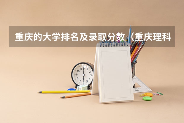 重庆的大学排名及录取分数（重庆理科排名位次对应大学）