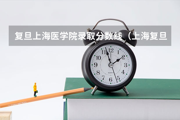 复旦上海医学院录取分数线（上海复旦医科大学录取分数线）