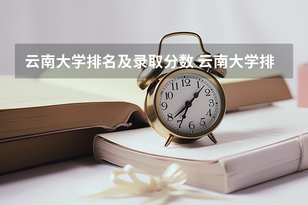 云南大学排名及录取分数 云南大学排名全国第几位