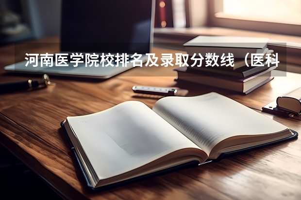 河南医学院校排名及录取分数线（医科大学全国排名及录取分数线）
