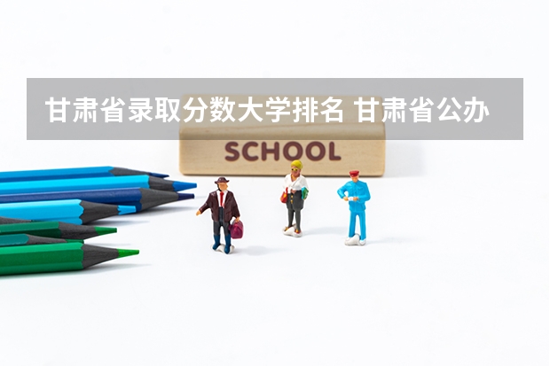 甘肃省录取分数大学排名 甘肃省公办二本院校排名分数线