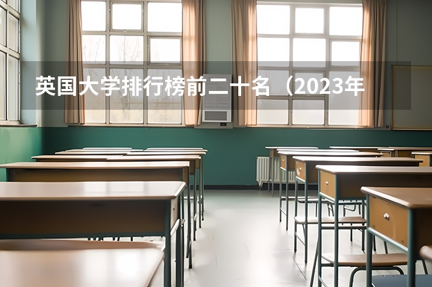 英国大学排行榜前二十名(2023年TIMES英国大学综合排名)