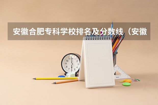 安徽合肥专科学校排名及分数线（安徽专科学校排行榜以及分数线）