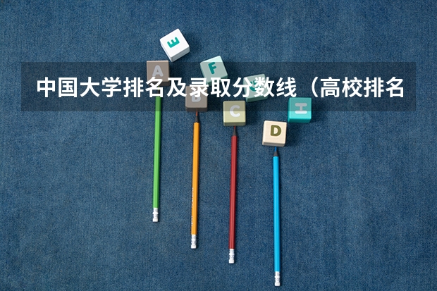 中国大学排名及录取分数线（高校排名及录取分数线）