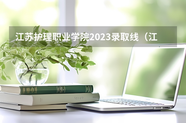 江苏护理职业学院2023录取线（江苏省医学院校排名及分数线）