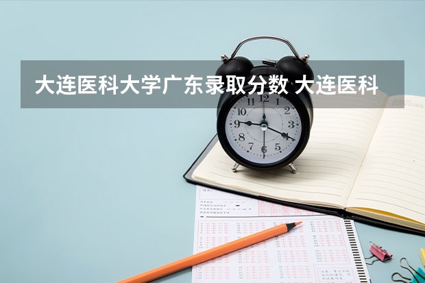 大连医科大学广东录取分数 大连医科大学中山学院录取分数线