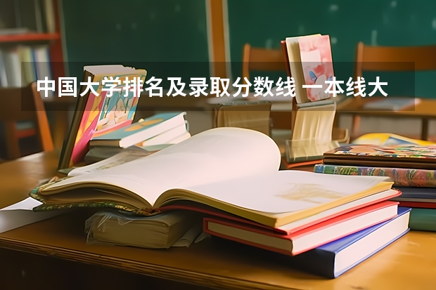 中国大学排名及录取分数线 一本线大学排名及分数线