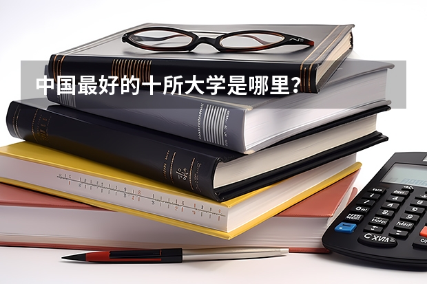 中国最好的十所大学是哪里？