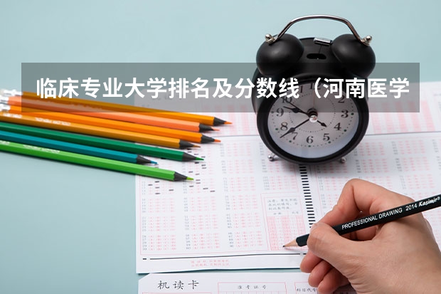 临床专业大学排名及分数线（河南医学院校排名及录取分数线）