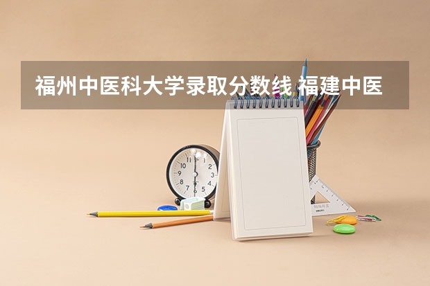 福州中医科大学录取分数线 福建中医药大学分数线