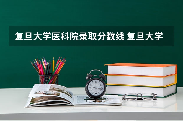 复旦大学医科院录取分数线 复旦大学上海医学院录取分数线