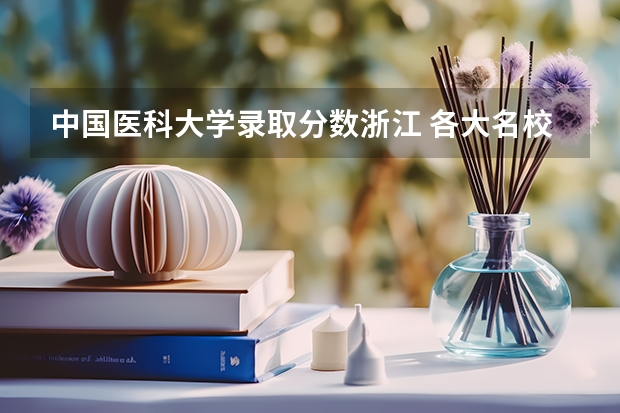 中国医科大学录取分数浙江 各大名校在浙江高考录取分数线