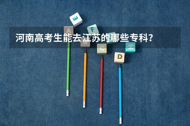 河南高考生能去江苏的哪些专科?