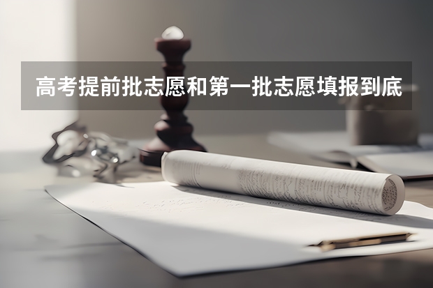 高考提前批志愿和第一批志愿填报到底应该怎么填
