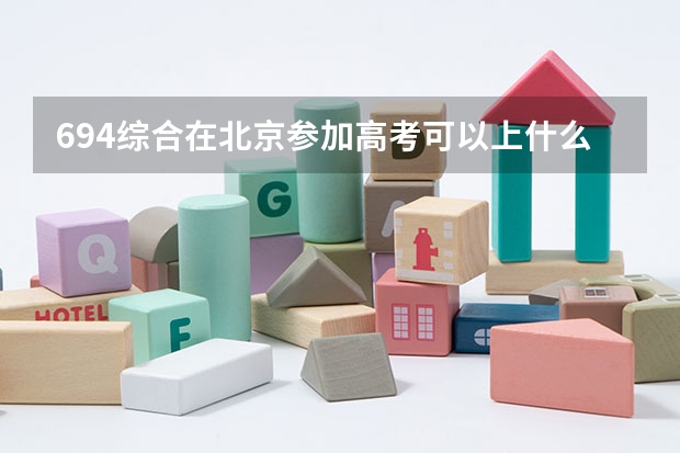 694综合在北京参加高考可以上什么大学