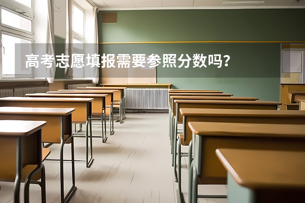 高考志愿填报需要参照分数吗？