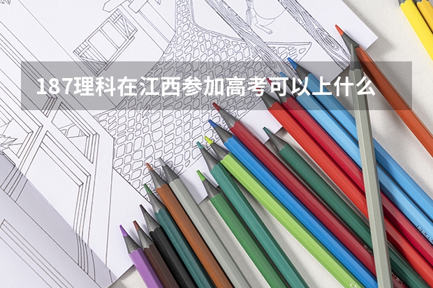 187理科在江西参加高考可以上什么大学