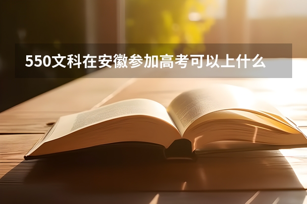 550文科在安徽参加高考可以上什么大学