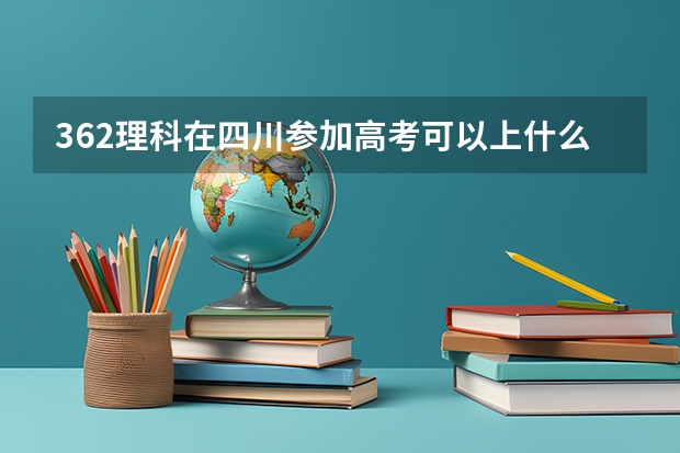362理科在四川参加高考可以上什么大学