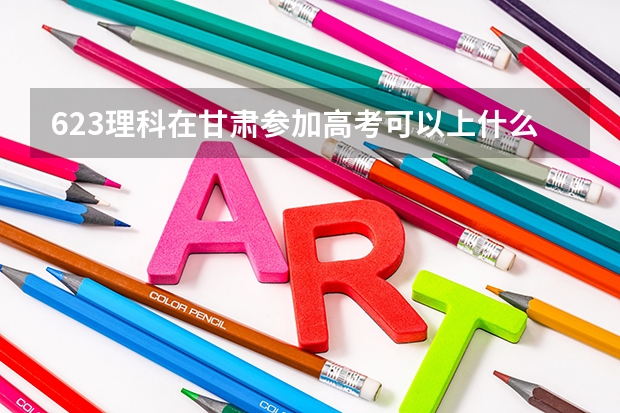 623理科在甘肃参加高考可以上什么大学