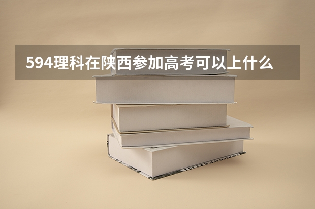 594理科在陕西参加高考可以上什么大学