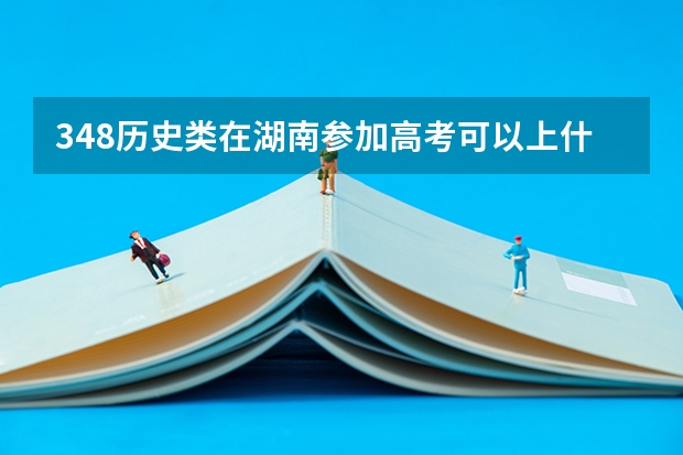 348历史类在湖南参加高考可以上什么大学