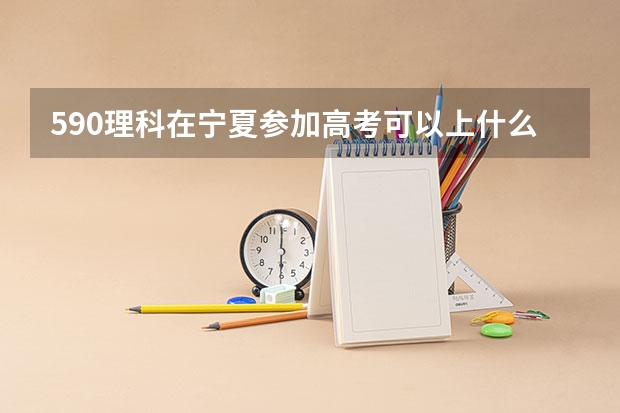 590理科在宁夏参加高考可以上什么大学