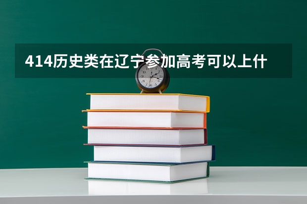 414历史类在辽宁参加高考可以上什么大学