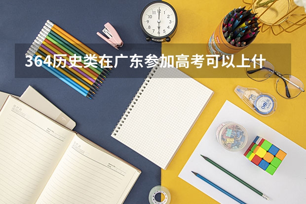 364历史类在广东参加高考可以上什么大学