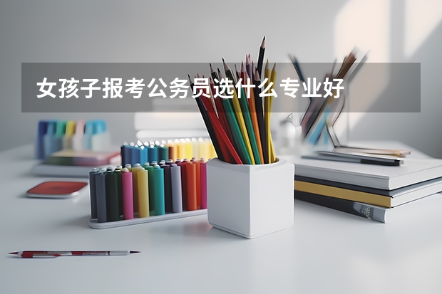 女孩子报考公务员选什么专业好