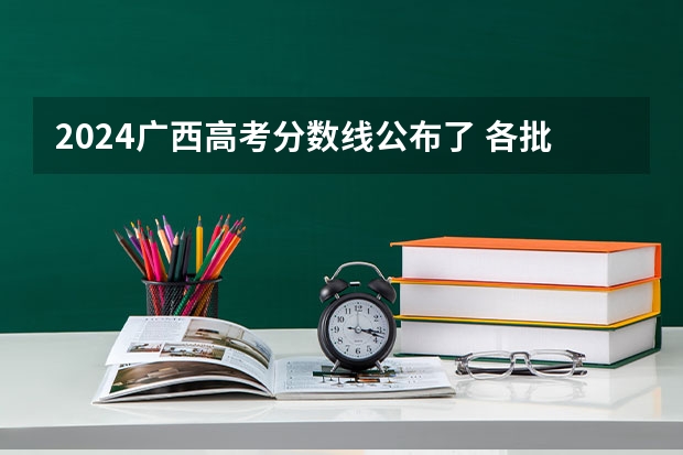 2024广西高考分数线公布了 各批次分数线是多少