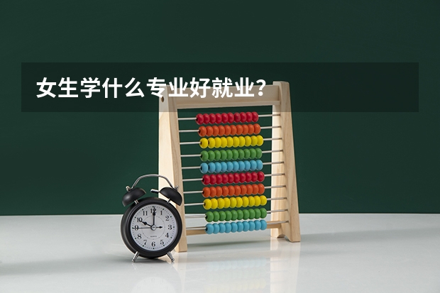 女生学什么专业好就业？