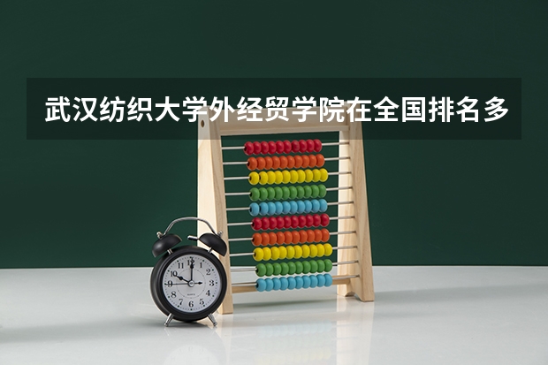 武汉纺织大学外经贸学院在全国排名多少名?