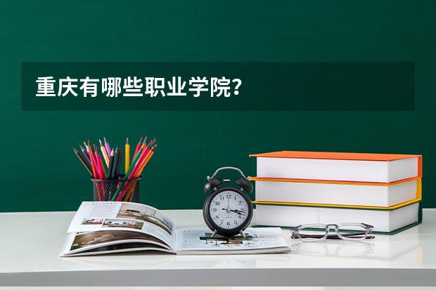 重庆有哪些职业学院？