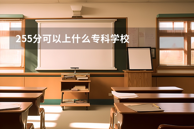 255分可以上什么专科学校