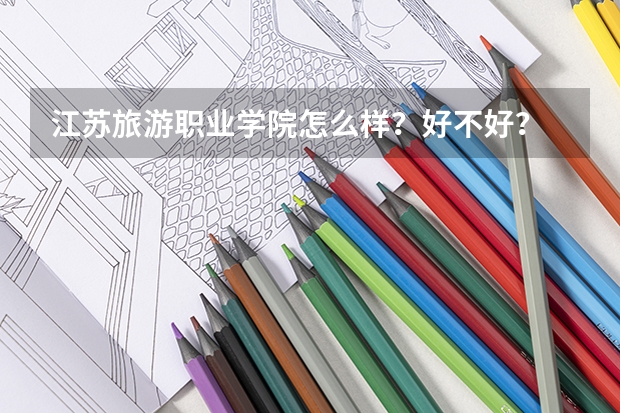 江苏旅游职业学院怎么样？好不好？